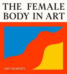 Book cover for The Female Body in Art by Amy Dempsey, featuring an abstract graphic of blue, orange, and yellow shapes representing a body figure.
