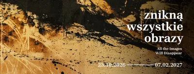 Plakat wystawowy zatytułowany „Znikną wszystkie obrazy / All the Images Will Disappear” z datami 23.10.2026 – 07.02.2027 na tle abstrakcyjnej plamy ciemnego atramentu.